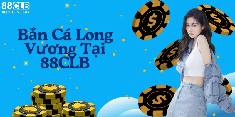 Bắn Cá Long Vương Tại 88CLB – Trải Nghiệm Đầy Thú Vị