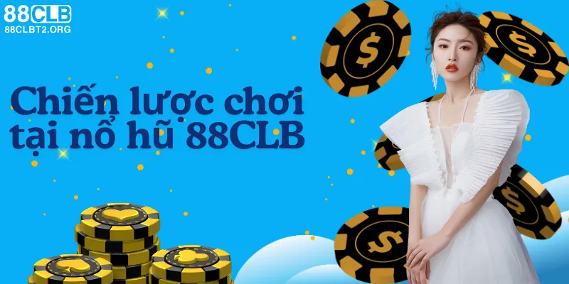 Chiến lược hiệu quả khi chơi nổ hũ tại 88CLB.