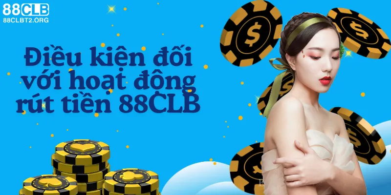 Điều kiện cần đáp ứng để rút tiền tại 88CLB.