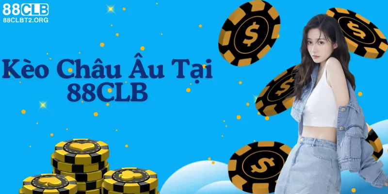 Kèo Châu Âu Tại 88CLB – Cách Chơi Đơn Giản Và Hiệu Quả