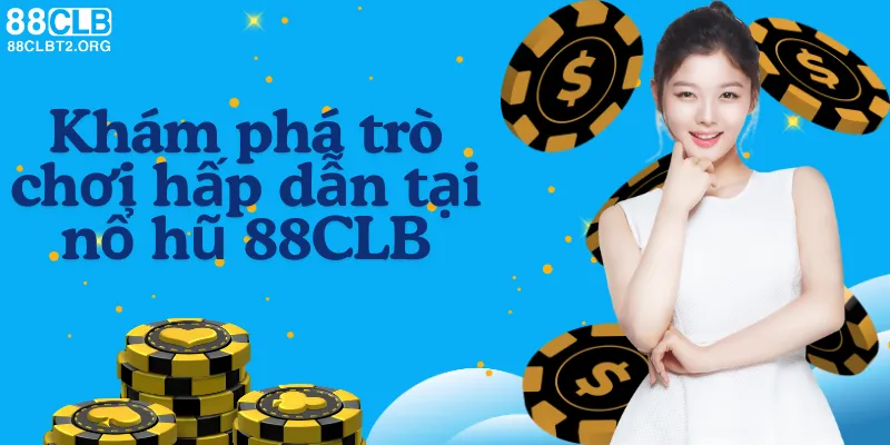 Khám phá các trò chơi hấp dẫn trong danh mục nổ hũ tại 88CLB.