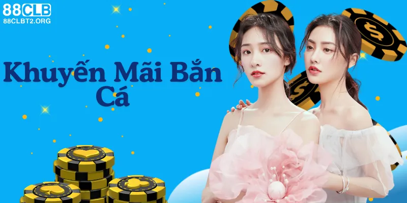 Khuyến Mãi Bắn Cá - Tham Gia Nhận Quà Thả Ga Tại 88CLB