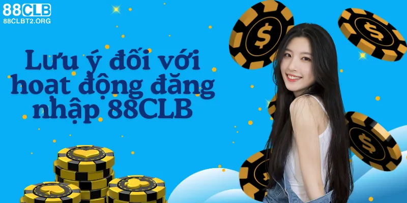 Những lưu ý quan trọng khi đăng nhập tài khoản tại 88CLB.