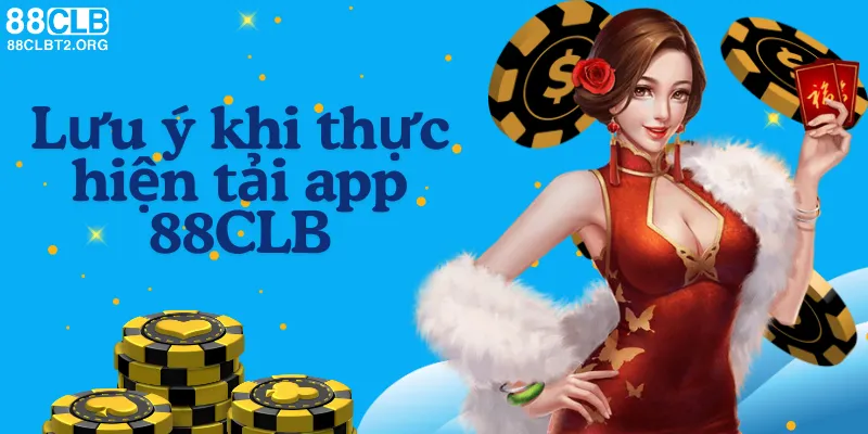 Những lưu ý quan trọng khi tải ứng dụng 88CLB.