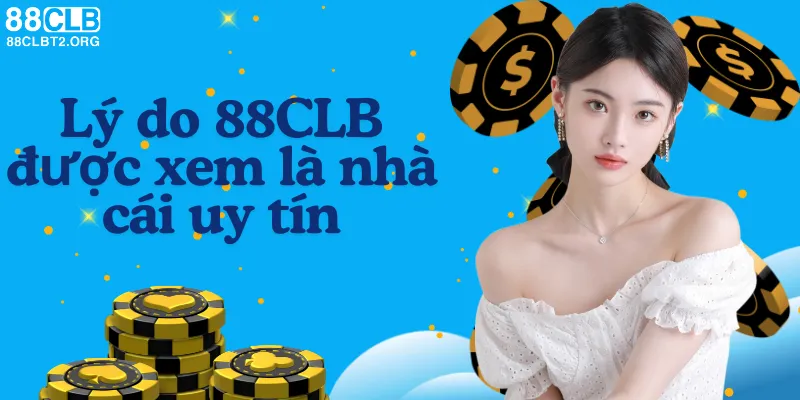 Lý do 88CLB được xem là nhà cái uy tín và đáng tin cậy