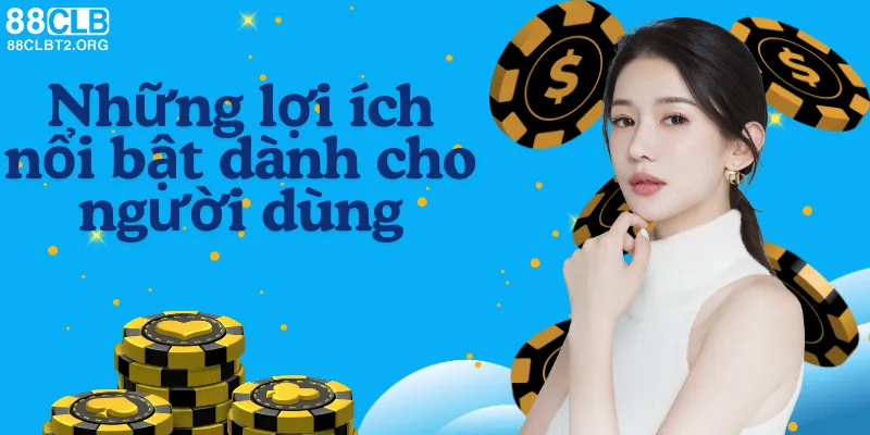 Những lợi ích nổi bật khi sử dụng ứng dụng 88CLB.