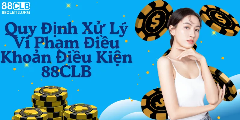 Quy định xử lý vi phạm điều khoản và điều kiện tại 88CLB.