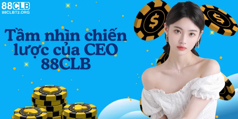 Tầm nhìn chiến lược của CEO 88CLB để phát triển vững mạnh