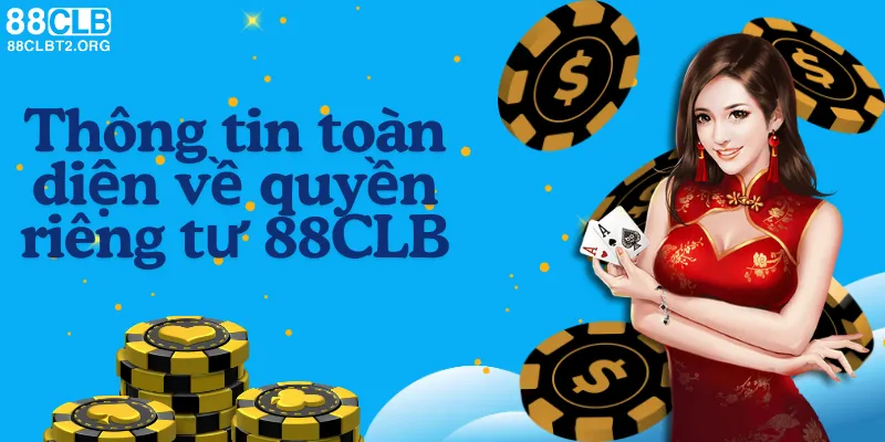 Thông tin đầy đủ về quyền riêng tư tại 88CLB.