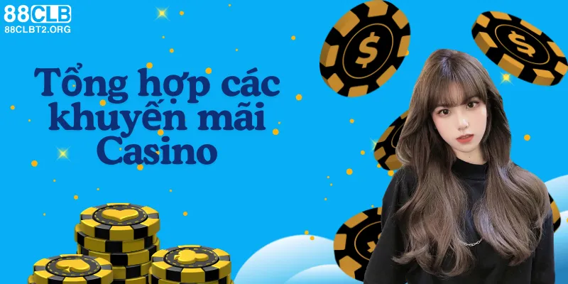 Tổng hợp các khuyến mãi Casino hot chỉ có tại 88CLB