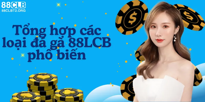 Các loại hình đá gà phổ biến tại 88CLB.