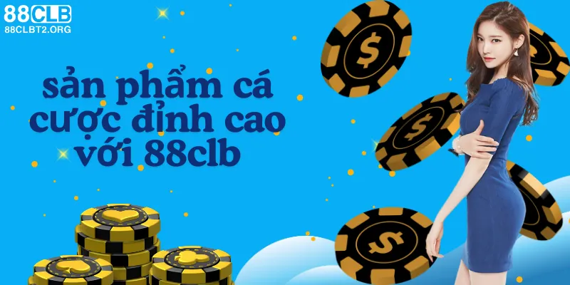 Sản phẩm cá cược đỉnh cao tại nhà cái 88CLB.